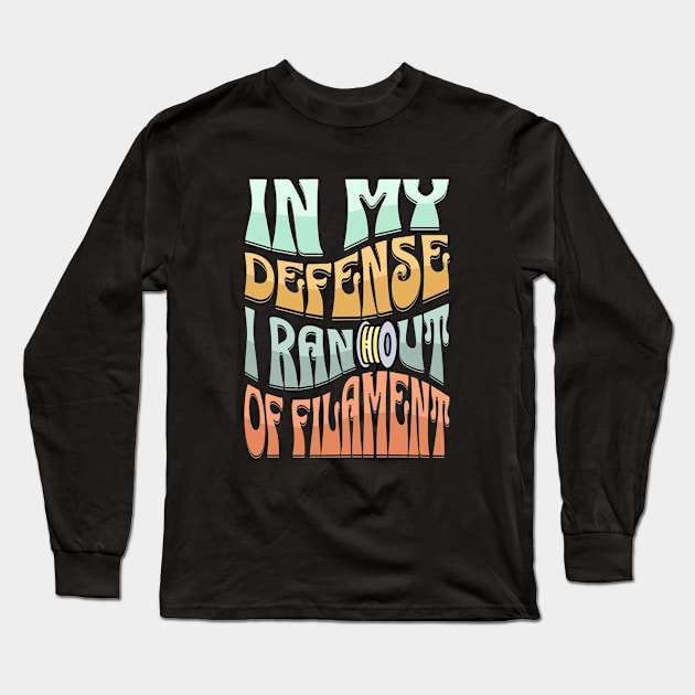 In my defense, I ran out of filament Long Sleeve T-Shirt by ZombieTeesEtc